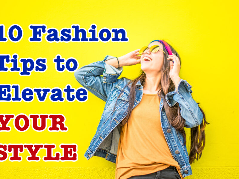 10 Fashion Tips to Elevate Your Style